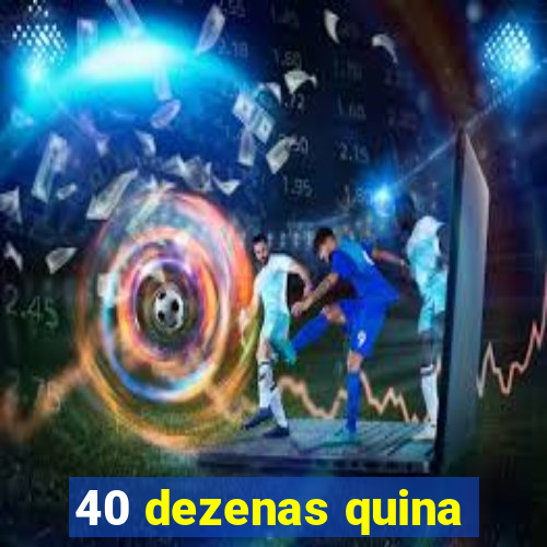 40 dezenas quina